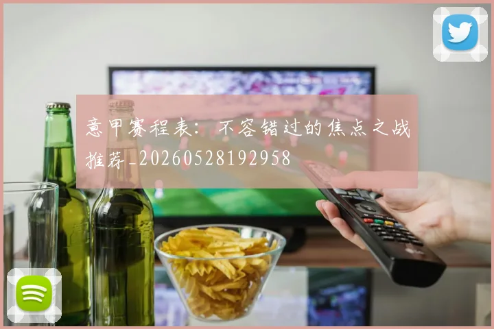 意甲赛程表：不容错过的焦点之战推荐_20260528192958