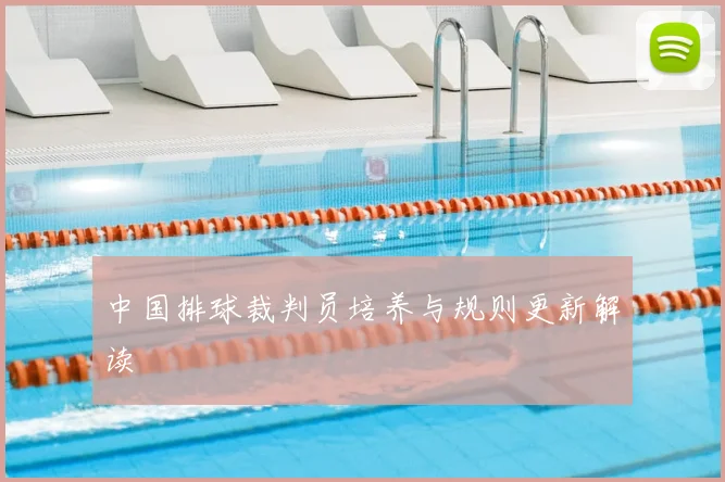 中国排球裁判员培养与规则更新解读