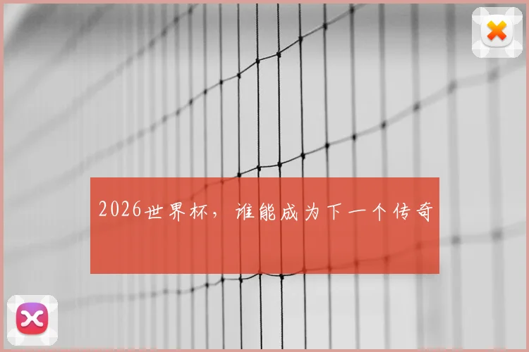 2026世界杯，谁能成为下一个传奇