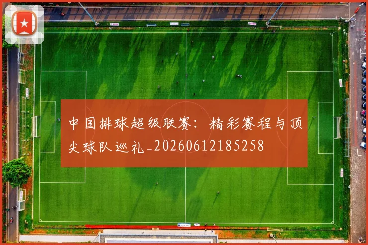 中国排球超级联赛:精彩赛程与顶尖球队巡礼_20260612185258