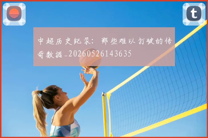 中超历史纪录：那些难以打破的传奇数据_20260526143635