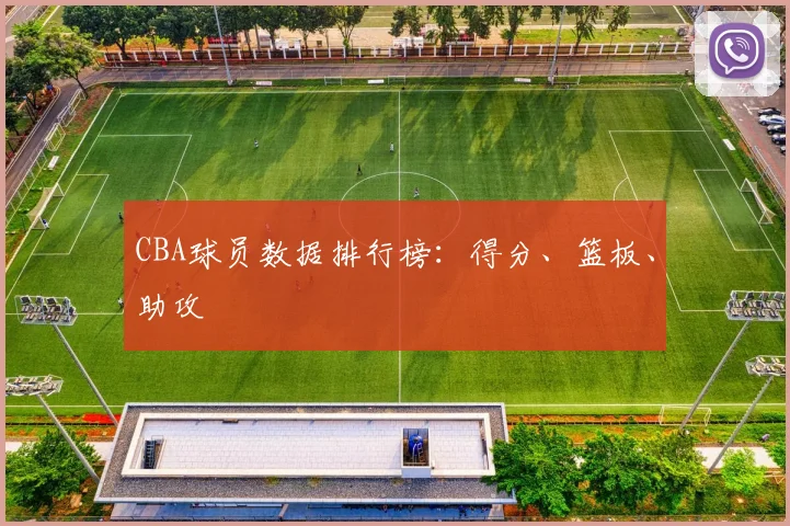 CBA球员数据排行榜：得分、篮板、助攻