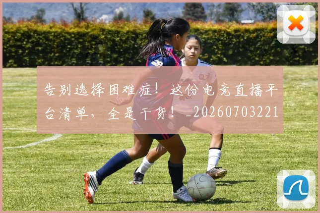 告别选择困难症!这份电竞直播平台清单,全是干货!_20260703221810