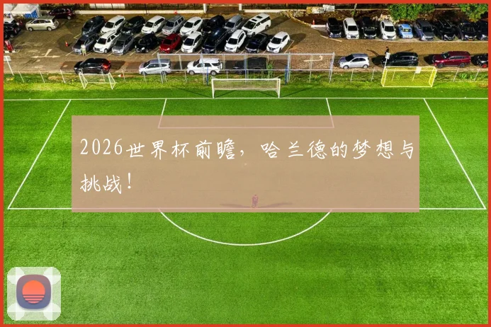 2026世界杯前瞻,哈兰德的梦想与挑战!