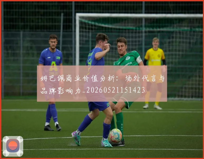 姆巴佩商业价值分析:场外代言与品牌影响力_20260521151423