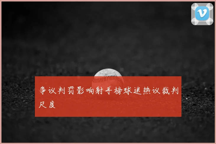 争议判罚影响射手榜球迷热议裁判尺度