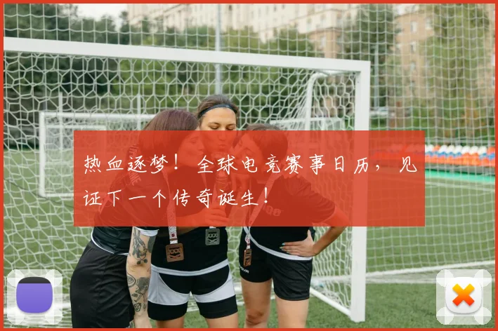 热血逐梦！全球电竞赛事日历，见证下一个传奇诞生！