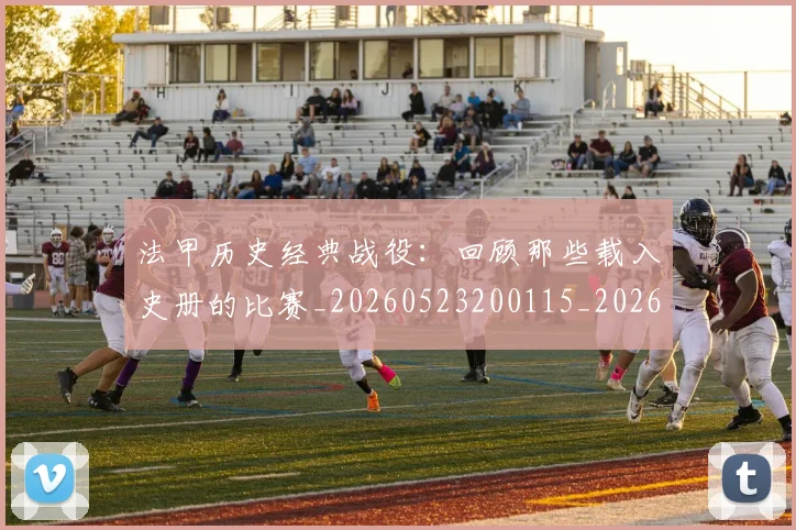法甲历史经典战役:回顾那些载入史册的比赛_20260523200115_20260801171842