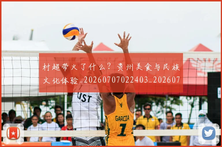 村超带火了什么?贵州美食与民族文化体验_20260707022403_20260731175403