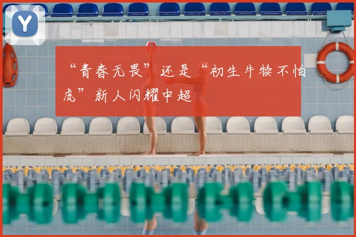 “青春无畏”还是“初生牛犊不怕虎”新人闪耀中超