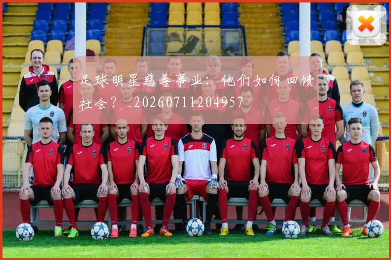 足球明星慈善事业:他们如何回馈社会?_20260711204957