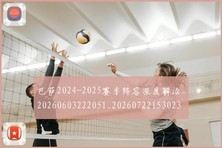 巴萨2024-2025赛季阵容深度解读_20260603222051_20260722153023
