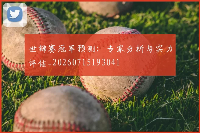 世锦赛冠军预测:专家分析与实力评估_20260715193041