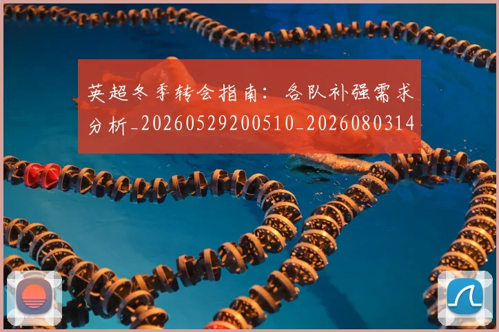 英超冬季转会指南：各队补强需求分析_20260529200510_20260803144729