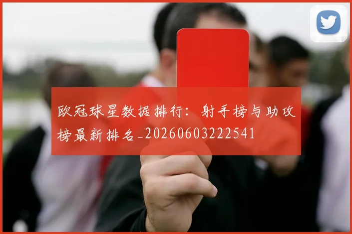 欧冠球星数据排行:射手榜与助攻榜最新排名_20260603222541